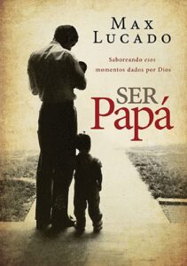 Libro – Ser Papá: Saboreando Esos Momentos Dados Por Dios –