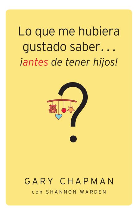 Lo que me hubiera gustado saber... ¡antes de tener hijos!" de Gary Chapman y Shannon Warden, con un fondo amarillo y un símbolo de interrogación acompañado de un móvil de cuna.