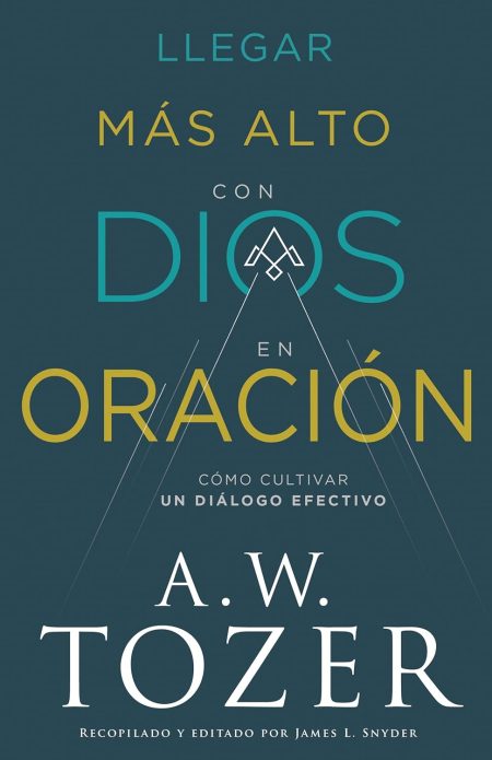 ** Portada del libro titulado "Llegar Más Alto con Dios en Oración" de A.W. Tozer, recopilado y editado por James L. Snyder.