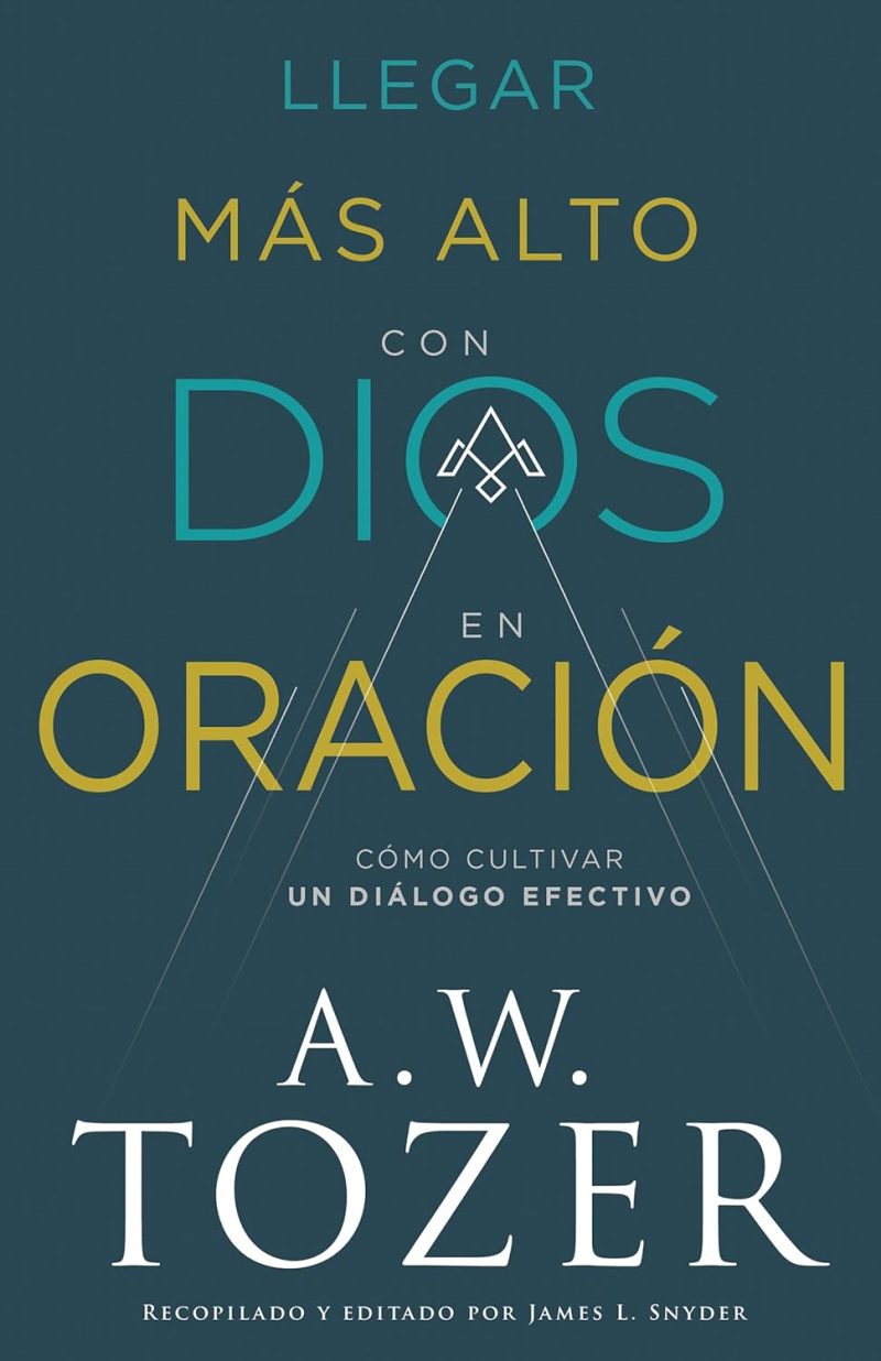 ** Portada del libro titulado "Llegar Más Alto con Dios en Oración" de A.W. Tozer, recopilado y editado por James L. Snyder.