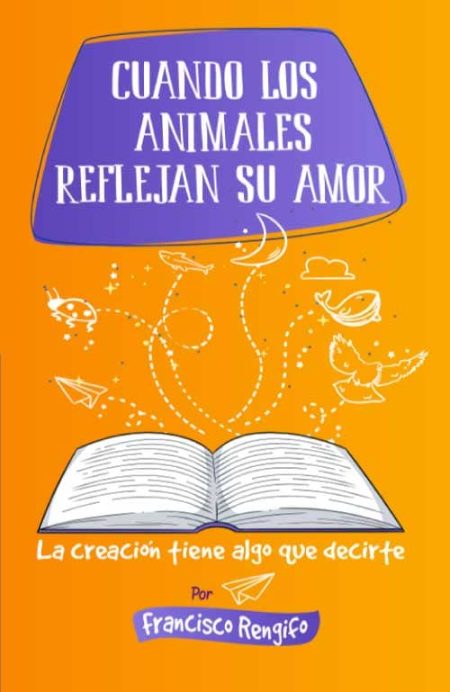 ** Portada de un libro con fondo naranja y detalles de animales en blanco flotando sobre un libro abierto. El título es "Cuando los animales reflejan su amor" y el autor es Francisco Rengifo.