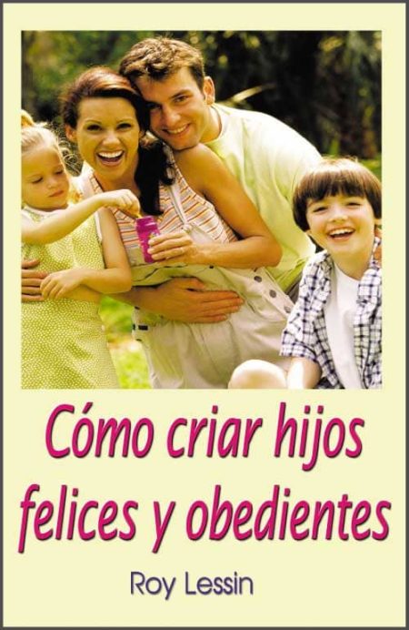 Cómo Criar Hijos Felices y Obedientes