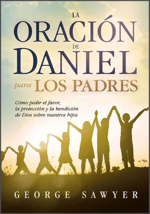 La Oración de Daniel para los Padres 1 La Oración de Daniel para los Padres